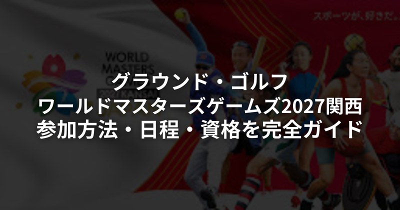 ワールドマスターズゲームズ2027関西｜グラウンドゴルフ（グランドゴルフ）競技の参加方法・日程・資格を完全ガイド